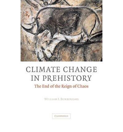 [Climate Change in Prehistory: The End of the Reign of Chaos] [Author: Burroughs, William James] [August, 2008]