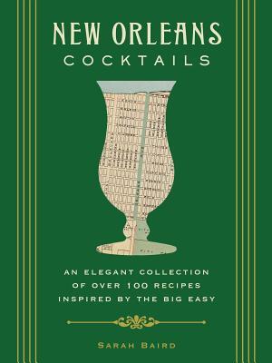 New Orleans Cocktails: An Elegant Collection of Over 100 Recipes Inspired by the Big Easy (More Than 100 New Orleans-Inspired Cocktails)