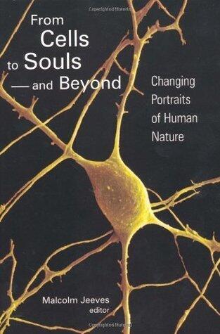 From Cells to Souls-And Beyond: Changing Portraits of Human Nature
