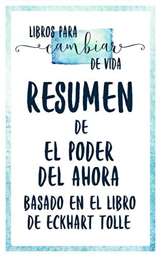 Resumen De "El Poder del Ahora (The Power of Now)" - Basado En El Libro De Eckhart Tolle