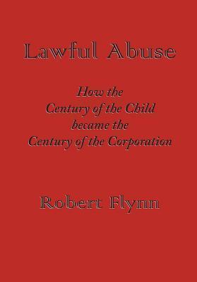 Lawful Abuse: How the Century of the Child Became the Century of the Corporation