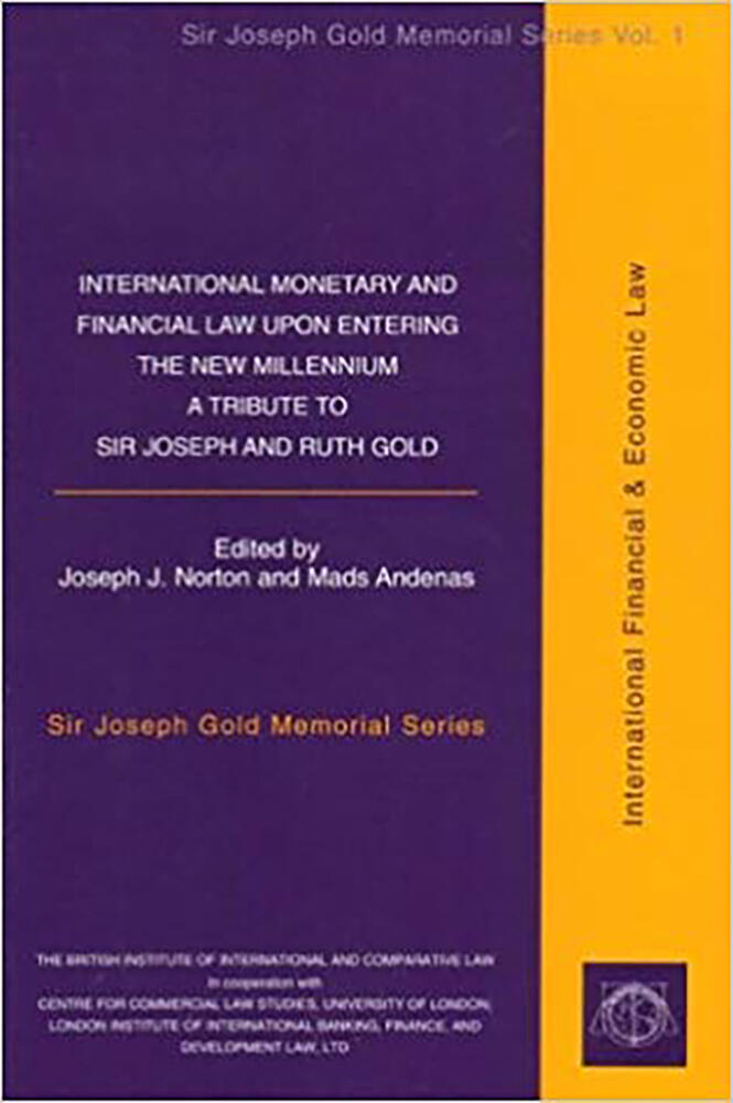 International Monetary and Financial Law upon Entering the New Millenium: A Tribute to Sir Joseph and Ruth Gold: Vol I Sir Joseph Gold Memorial Series