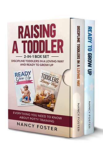 Raising a Toddler 2 in 1 Box Set: Discipline Toddlers in a Loving Way and Ready to Grow Up Everything You Need to Know About Potty Training’’