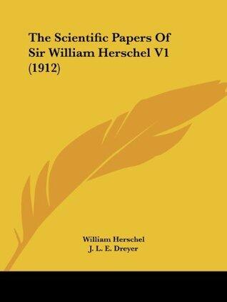 The Scientific Papers Of Sir William Herschel V1