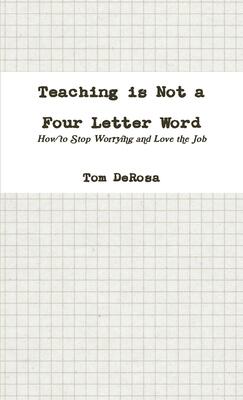 Teaching is Not a Four Letter Word: How to Stop Worrying and Love the Job
