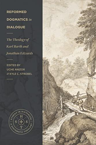 Reformed Dogmatics in Dialogue (Studies in Historical and Systematic Theology): The Theology of Karl Barth and Jonathan Edwards