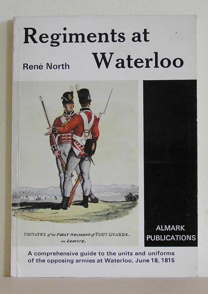 Regiments at Waterloo: A Comprehensive Guide to the Units and Uniforms of the Opposing Armies at Waterloo, June 18, 1815
