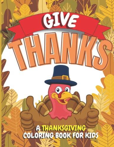 Give Thanks !: Happy Thanksgiving Coloring Book for Kids Age 5 and up - A Collection of Fun and entertaining Thanksgiving Coloring Pages...!