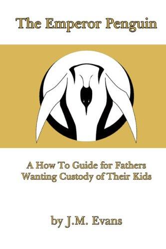 The Emperor Penguin: A How To Guide for Fathers Wanting Custody of Their Kids