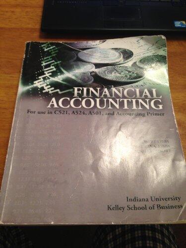 Financial Accounting for use in C521, A524, A501 and Accounting Primer (Indiana University Kelley School of Business) by Robert Libby