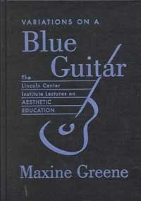 Variations on a Blue Guitar: The Lincoln Center Institute Lectures on Aesthetic Education