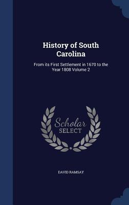History of South Carolina: From its First Settlement in 1670 to the Year 1808 Volume 2