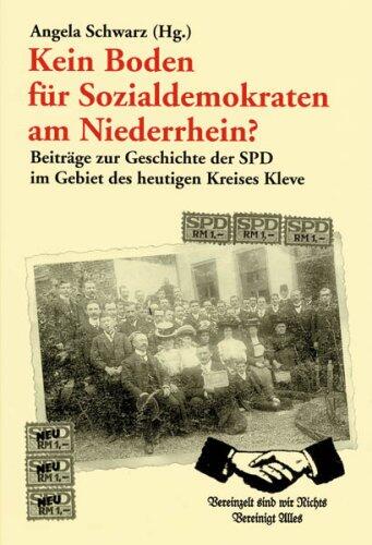 Kein Boden Fur Sozialdemokraten Am Niederrhein?: Beitrage Zur Geschichte Der SPD Im Gebiet Des Heutigen Kreises Kleve