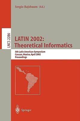 LATIN 2002: Theoretical Informatics: 5th Latin American Symposium, Cancun, Mexico, April 3-6, 2002, Proceedings