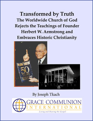 Transformed by Truth : The Worldwide Church of God Rejects the Teachings of Founder Herbert W. Armstrong and Embraces Historic Christianity
