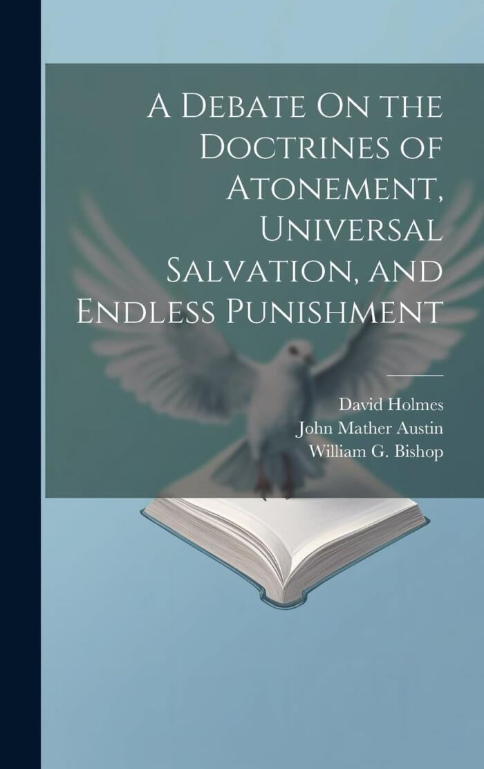A Debate On the Doctrines of Atonement, Universal Salvation, and Endless Punishment