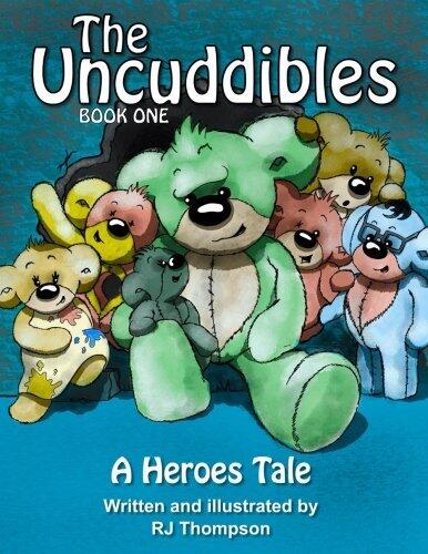 The Uncuddibles - A Heroes Tale: A Heroes Tale Is Book One Of A Series Of Short Stories By RJ Thompson About A Group Of Unwanted Bears That Strike Lucky With An Unexpected Visitor