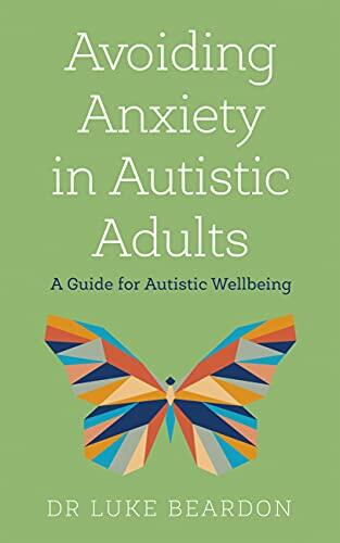 Avoiding Anxiety in Autistic Adults: A Guide for Autistic Wellbeing