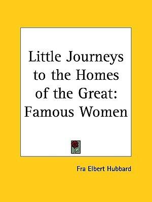 Little Journeys to the Homes of the Great: Famous Women