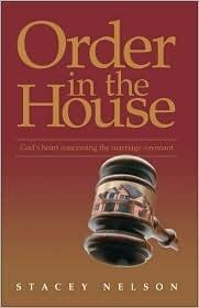 Order in the House : God's Heart Concerning the Marriage Covenant