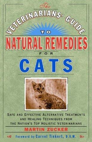 The Veterinarians' Guide to Natural Remedies for Cats: Safe and Effective Alternative Treatments and Healing Techniques from the Nations Top Holistic Veterinarians