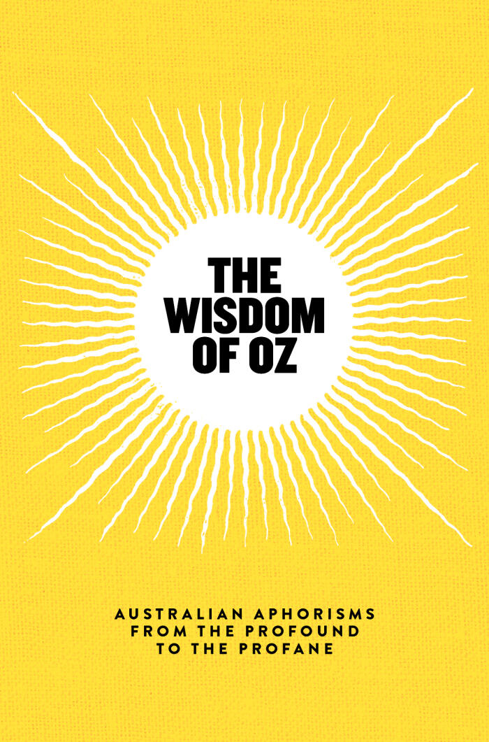 The Wisdom of Oz: Australian Aphorisms from the Profound to the Profane