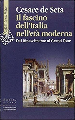 Il fascino dell'Italia nell'età moderna: Dal Rinascimento al Grand Tour