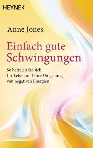 Einfach gute Schwingungen: So befreien Sie sich, Ihr Leben und Ihre Umgebung von negativen Energien