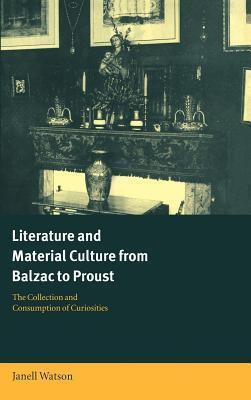 Literature and Material Culture from Balzac to Proust: The Collection and Consumption of Curiosities