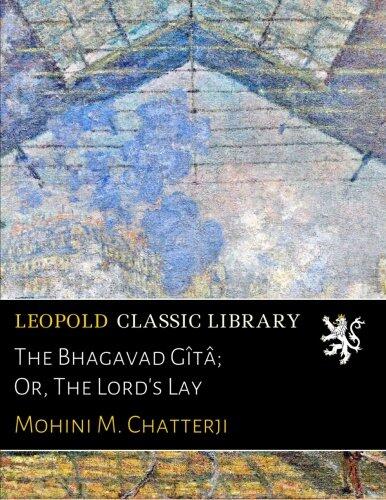The Bhagavad Gîtâ; Or, The Lord's Lay