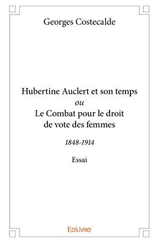Hubertine Auclert et son temps ou Le Combat pour le droit de vote des femmes