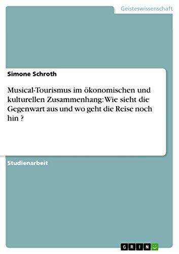 Musical-Tourismus im ökonomischen und kulturellen Zusammenhang: Wie sieht die Gegenwart aus und wo geht die Reise noch hin ?