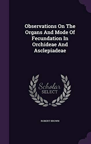 Observations On The Organs And Mode Of Fecundation In Orchideae And Asclepiadeae