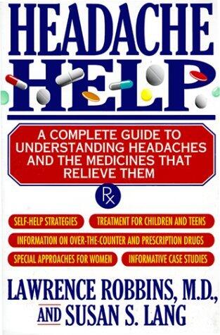 Headache Help: A Complete Guide to Understanding Headaches and the Medicines That Relieve Them by Lawrence D. Robbins