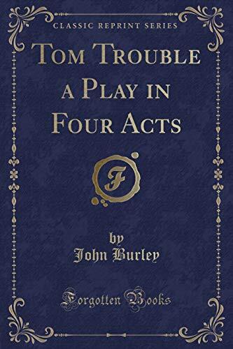 Tom Trouble a Play in Four Acts