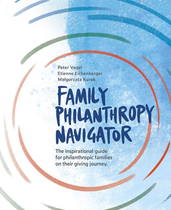 Family Philanthropy Navigator: The inspirational guide for philanthropic families on their giving journey