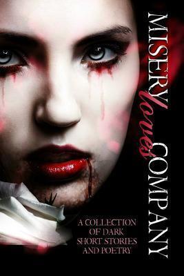 Misery Loves Company: A Collection of Dark Short Stories and Poetry