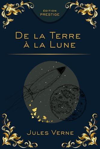 DE LA TERRE À LA LUNE: Voyage visionnaire aux origines de la conquête spatiale Édition Prestige Collector - Texte intégral