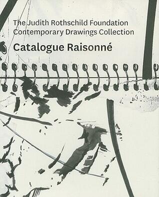 The Judith Rothschild Foundation Contemporary Drawings Collection: Catalogue Raisonné