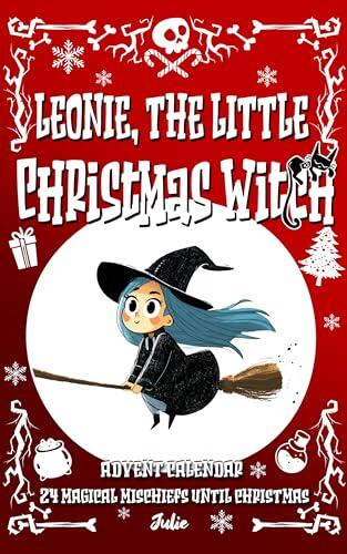 Leonie, the Little Christmas Witch : Advent Calendar - 24 Magical Mischiefs Until Christmas