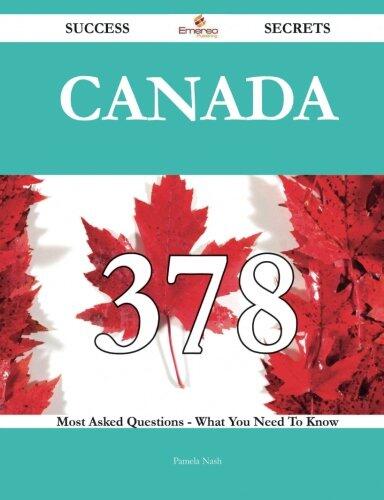 Canada 378 Success Secrets - 378 Most Asked Questions on Canada - What You Need to Know
