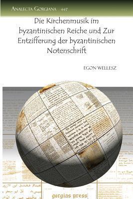 Die Kirchenmusik Im Byzantinischen Reiche Und Zur Entzifferung Der Byzantinischen Notenschrift (Analecta Gorgiana)