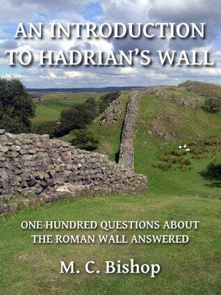 An Introduction to Hadrian's Wall: One Hundred Questions about the Roman Wall Answered