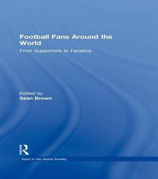 Football Fans Around the World: From Supporters to Fanatics