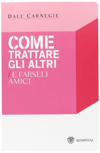 Come trattare gli altri e farseli amici by Dale Carnegie