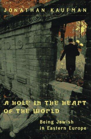 Hole In The Heart Of The World by Jonathan Kaufman