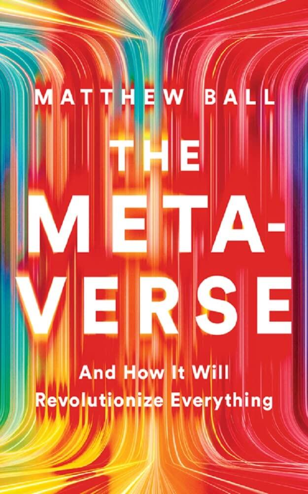 The Metaverse: And How it Will Revolutionize Everything