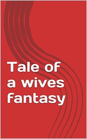 Tale of a wives fantasy