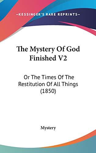 The Mystery Of God Finished V2: Or The Times Of The Restitution Of All Things