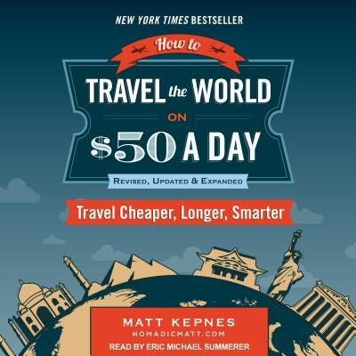 How to Travel the World on $50 a Day: Travel Cheaper, Longer, Smarter